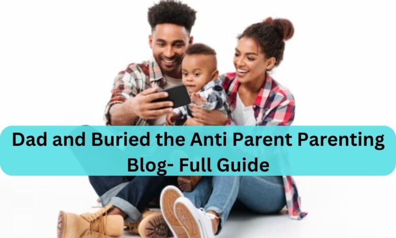 Dad and Buried the Anti Parent Parenting Blog- Full Guide